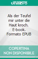 Als der Teufel mir unter die Haut kroch. E-book. Formato EPUB ebook