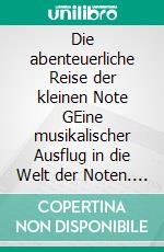 Die abenteuerliche Reise der kleinen Note GEine musikalischer Ausflug in die Welt der Noten. E-book. Formato EPUB ebook di Jürgen Langhans