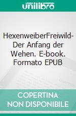 HexenweiberFreiwild- Der Anfang der Wehen. E-book. Formato EPUB ebook di Peter Albra Brenner