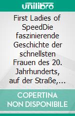 First Ladies of SpeedDie faszinierende Geschichte der schnellsten Frauen des 20. Jahrhunderts, auf der Straße, im Wasser und in der Luft.. E-book. Formato EPUB ebook