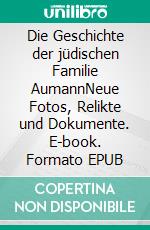 Die Geschichte der jüdischen Familie AumannNeue Fotos, Relikte und Dokumente. E-book. Formato EPUB ebook