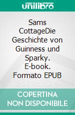 Sams CottageDie Geschichte von Guinness und Sparky. E-book. Formato EPUB