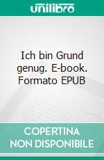 Ich bin Grund genug. E-book. Formato EPUB ebook