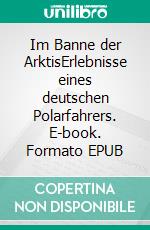 Im Banne der ArktisErlebnisse eines deutschen Polarfahrers. E-book. Formato EPUB ebook di Theodor Lerner