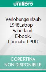 Verlobungsurlaub 1948Latrop - Sauerland. E-book. Formato EPUB ebook di Gisela Wagener