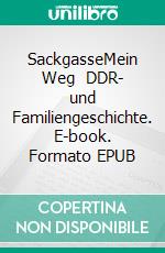 SackgasseMein Weg    DDR- und Familiengeschichte. E-book. Formato EPUB ebook