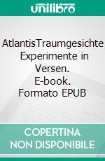 AtlantisTraumgesichte   Experimente in Versen. E-book. Formato EPUB ebook di Armando A. Simon-Thielen