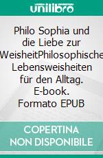 Philo Sophia und die Liebe zur WeisheitPhilosophische Lebensweisheiten für den Alltag. E-book. Formato EPUB ebook di Greta Hessel Phil. M.A.