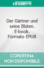 Der Gärtner und seine Blüten. E-book. Formato EPUB ebook