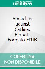 Speeches against Catilina. E-book. Formato EPUB ebook di Marcus Tullius Cicero