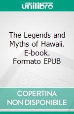 The Legends and Myths of Hawaii. E-book. Formato EPUB ebook
