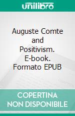 Auguste Comte and Positivism. E-book. Formato EPUB