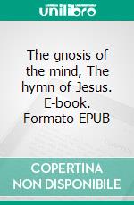 The gnosis of the mind, The hymn of Jesus. E-book. Formato EPUB ebook