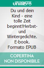 Du und dein Kind - eine tolle Zeit beginnt!Herbst- und Wintergedichte. E-book. Formato EPUB ebook