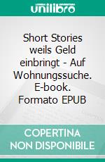 Short Stories weils Geld einbringt - Auf Wohnungssuche. E-book. Formato EPUB ebook di Noere Goere