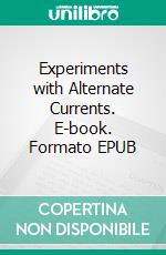 Experiments with Alternate Currents. E-book. Formato EPUB ebook