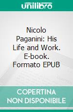 Nicolo Paganini: His Life and Work. E-book. Formato EPUB ebook