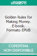 Golden Rules for Making Money. E-book. Formato EPUB ebook