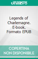 Legends of Charlemagne. E-book. Formato EPUB ebook di Thomas Bulfinch