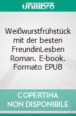 Weißwurstfrühstück mit der besten FreundinLesben Roman. E-book. Formato EPUB ebook di Leonie Stadler