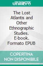 The Lost Atlantis and Other Ethnographic Studies. E-book. Formato EPUB ebook di Sir Daniel Wilson