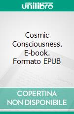 Cosmic Consciousness. E-book. Formato EPUB ebook di Alexander J. McIvor