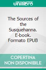 The Sources of the Susquehanna. E-book. Formato EPUB ebook