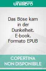 Das Böse kam in der Dunkelheit. E-book. Formato EPUB ebook