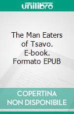 The Man Eaters of Tsavo. E-book. Formato EPUB ebook