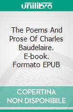 The Poems And Prose Of Charles Baudelaire. E-book. Formato EPUB ebook di Charles Baudelaire