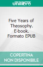 Five Years of Theosophy. E-book. Formato EPUB ebook