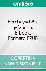 Bombayschön. gefährlich. E-book. Formato EPUB