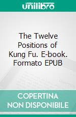 The Twelve Positions of Kung Fu. E-book. Formato EPUB ebook