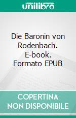 Die Baronin von Rodenbach. E-book. Formato EPUB ebook di Ignatz Basile