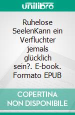 Ruhelose SeelenKann ein Verfluchter jemals glücklich sein?. E-book. Formato EPUB ebook