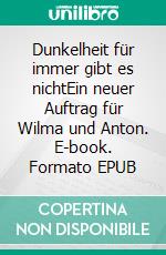 Dunkelheit für immer gibt es nichtEin neuer Auftrag für Wilma und Anton. E-book. Formato EPUB ebook di Thea Wachtendorf