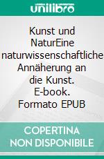 Kunst und NaturEine naturwissenschaftliche Annäherung an die Kunst. E-book. Formato EPUB ebook di Wolfgang Hauger