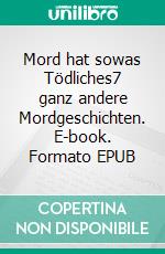 Mord hat sowas Tödliches7 ganz andere Mordgeschichten. E-book. Formato EPUB ebook