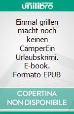 Einmal grillen macht noch keinen CamperEin Urlaubskrimi. E-book. Formato EPUB ebook di Sylvia Geub