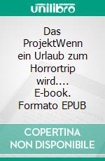 Das ProjektWenn ein Urlaub zum Horrortrip wird.... E-book. Formato EPUB ebook di Stefanie Kais