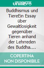 Buddhismus und TiereEin Essay über Gewaltlosigkeit gegenüber Tieren anhand der Lehrreden des Buddha. E-book. Formato EPUB ebook di Andreas Melchior Essig