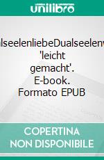 DualseelenliebeDualseelenweg 'leicht gemacht'. E-book. Formato EPUB ebook