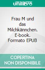 Frau M und das Milchkännchen. E-book. Formato EPUB