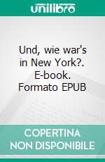 Und, wie war's in New York?. E-book. Formato EPUB ebook