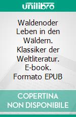 Waldenoder Leben in den Wäldern. Klassiker der Weltliteratur. E-book. Formato EPUB ebook