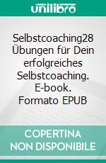 Selbstcoaching28 Übungen für Dein erfolgreiches Selbstcoaching. E-book. Formato EPUB ebook