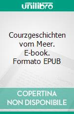 Courzgeschichten vom Meer. E-book. Formato EPUB