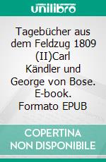 Tagebücher aus dem Feldzug 1809 (II)Carl Kändler und George von Bose. E-book. Formato EPUB ebook di Jörg Titze