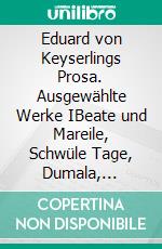 Eduard von Keyserlings Prosa. Ausgewählte Werke IBeate und Mareile, Schwüle Tage, Dumala, Wellen, Abendliche Häuser. E-book. Formato EPUB