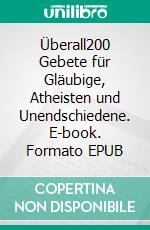 Überall200 Gebete für Gläubige, Atheisten und Unendschiedene. E-book. Formato EPUB ebook